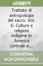 A Buon Prezzo Trattato di antropologia del sacro. Vol. 6 Culture e religioni indigene in America centrale e meridionale