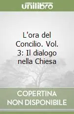 L‘ora del Concilio. Vol. 3 Il dialogo nella Chiesa Sconto