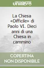 La Chiesa «Difficile» di Paolo VI. Dieci anni di una Chiesa in cammino Occasione Imperdibile