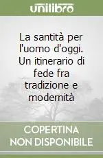 Consegna Rapida La santità per l‘uomo d‘oggi. Un itinerario di fede fra tradizione e modernità