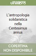 L‘antropologia solidaristica nella Centesimus annus Di Tendenza