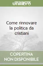 Subito Disponibile Come rinnovare la politica da cristiani