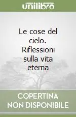 Le cose del cielo. Riflessioni sulla vita eterna Super Prezzo
