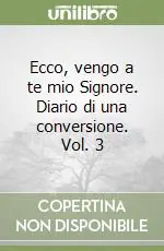 Ecco, vengo a te mio Signore. Diario di una conversione. Vol. 3 Prezzo Ridotto