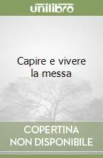 Capire e vivere la messa Prezzo Ridotto