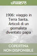 1906 viaggio in Terra Santa. Articoli di un giornalista diventato papa Novità