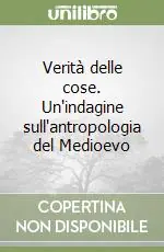 Offerta Limitata Verità delle cose. Un‘indagine sull‘antropologia del Medioevo