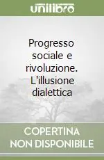 Progresso sociale e rivoluzione. L‘illusione dialettica Subito Disponibile