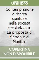 Contemplazione e ricerca spirituale nella società secolarizzata. La proposta di Merton e di Maritain Must-Have