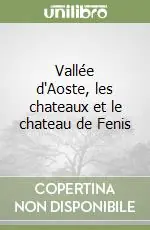 Vallée d‘Aoste, les chateaux et le chateau de Fenis Compra Oggi Stesso