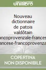 Nouveau dictionnaire de patois valdôtain francoprovenzale-francese, francese-francoprovenzale Professionale