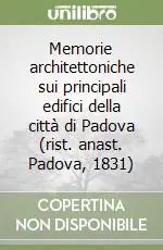 Compra Oggi Stesso Memorie architettoniche sui principali edifici della città di Padova (rist. anast. Padova, 1831)