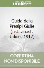 Subito Disponibile Guida della Prealpi Giulie (rist. anast. Udine, 1912)