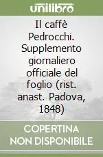 Subito Disponibile Il caffè Pedrocchi. Supplemento giornaliero officiale del foglio (rist. anast. Padova, 1848)