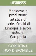 Occasione Medioevo e produzione artistica di serie. Smalti di Limoges e avori gotici in Campania