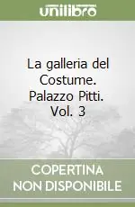 La galleria del Costume. Palazzo Pitti. Vol. 3 Ultima Occasione