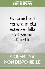 Ceramiche a Ferrara in età estense dalla Collezione Pasetti Bestseller