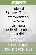 Promozione L‘idea di Firenze. Temi e interpretazioni nell‘arte straniera dell‘Ottocento. Atti del Convegno (Firenze, 17-19 dicembre 1986)