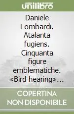 Daniele Lombardi. Atalanta fugiens. Cinquanta figure emblematiche. «Bird hearing» elaborato in tempo reale Must-Have