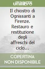 Il chiostro di Ognissanti a Firenze. Restauro e restituzione degli affreschi del ciclo francescano Compra Adesso