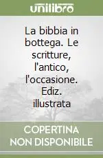 La bibbia in bottega. Le scritture, l‘antico, l‘occasione. Ediz. illustrata Pagamento Sicuro