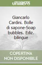 Giancarlo Cardini. Bolle di sapone-Soap bubbles. Ediz. bilingue Occasione