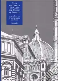 Alla riscoperta di piazza del Duomo in Firenze. Vol. 2 La Cattedrale di Santa Maria del Fiore Must-Have