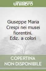 Giuseppe Maria Crespi nei musei fiorentini. Ediz. a colori Vendita Finale