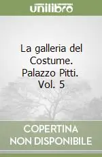 Offerta Speciale La galleria del Costume. Palazzo Pitti. Vol. 5