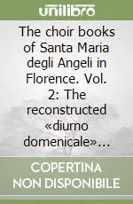 Di Tendenza The choir books of Santa Maria degli Angeli in Florence. Vol. 2 The reconstructed «diurno domenicale» from Santa Maria degli Angeli