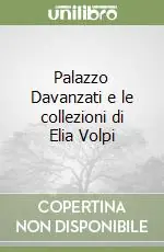 Palazzo Davanzati e le collezioni di Elia Volpi Offerta Limitata