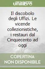 Must-Have Il discobolo degli Uffizi. Le vicende collezionistiche, i restauri dal Cinquecento ad oggi