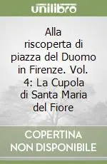 Bestseller Alla riscoperta di piazza del Duomo in Firenze. Vol. 4 La Cupola di Santa Maria del Fiore