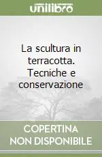 Promozione Esclusiva La scultura in terracotta. Tecniche e conservazione