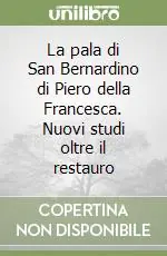 Solo Oggi La pala di San Bernardino di Piero della Francesca. Nuovi studi oltre il restauro