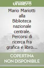 Mario Mariotti alla Biblioteca nazionale centrale. Percorsi di ricerca fra grafica e libro d‘artista Offerta