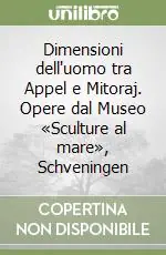Ultimissimo Modello Dimensioni dell‘uomo tra Appel e Mitoraj. Opere dal Museo «Sculture al mare», Schveningen