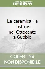 Soddisfatti O Rimborsati La ceramica «a lustro» nell‘Ottocento a Gubbio