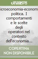 Microeconomia-economia politica. I comportamenti e le scelte degli operatori nel contesto dell‘economia di mercato Nuovo Arrivo