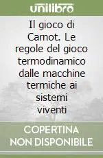 Spedizione Espresso Il gioco di Carnot. Le regole del gioco termodinamico dalle macchine termiche ai sistemi viventi