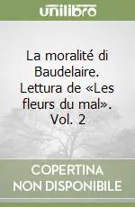 Non Perdere La moralité di Baudelaire. Lettura de «Les fleurs du mal». Vol. 2