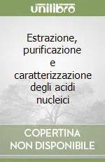Estrazione, purificazione e caratterizzazione degli acidi nucleici Subito Disponibile