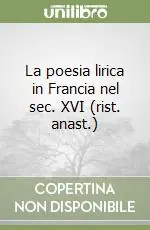 La poesia lirica in Francia nel sec. XVI (rist. anast.) Di Tendenza