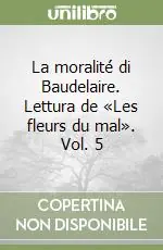 Professionale La moralité di Baudelaire. Lettura de «Les fleurs du mal». Vol. 5