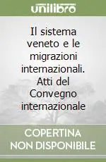 Reso Gratuito Il sistema veneto e le migrazioni internazionali. Atti del Convegno internazionale