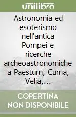 Sconto Astronomia ed esoterismo nell‘antica Pompei e ricerche archeoastronomiche a Paestum, Cuma, Velia, Metaponto, Crotone, Locri e Vibo Valentia