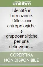 Compra Online Identità in formazione. Riflessioni antropologiche e gruppoanalitiche per una definizione transculturale del rapporto tra identità ed alterità