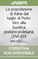Saldi La popolazione di Adria dal taglio di Porto Viro alla bonifica padano-polesana (XVI-XIX secolo). Quattro saggi di storia demografica