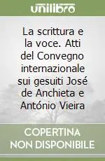 Offerta Limitata La scrittura e la voce. Atti del Convegno internazionale sui gesuiti José de Anchieta e António Vieira