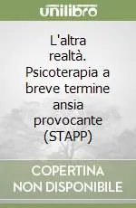 Quantità Limitata L‘altra realtà. Psicoterapia a breve termine ansia provocante (STAPP)